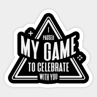 I paused my game to celebrate with you | Funny Video Game lover Humor Joke for Men Women Sticker